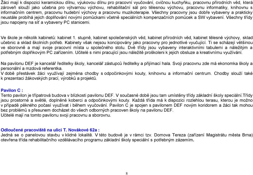 Všechny pracovny jsou dobře vybaveny a prakticky neustále probíhá jejich doplňování novými pomůckami včetně speciálních kompenzačních pomůcek a SW vybavení.