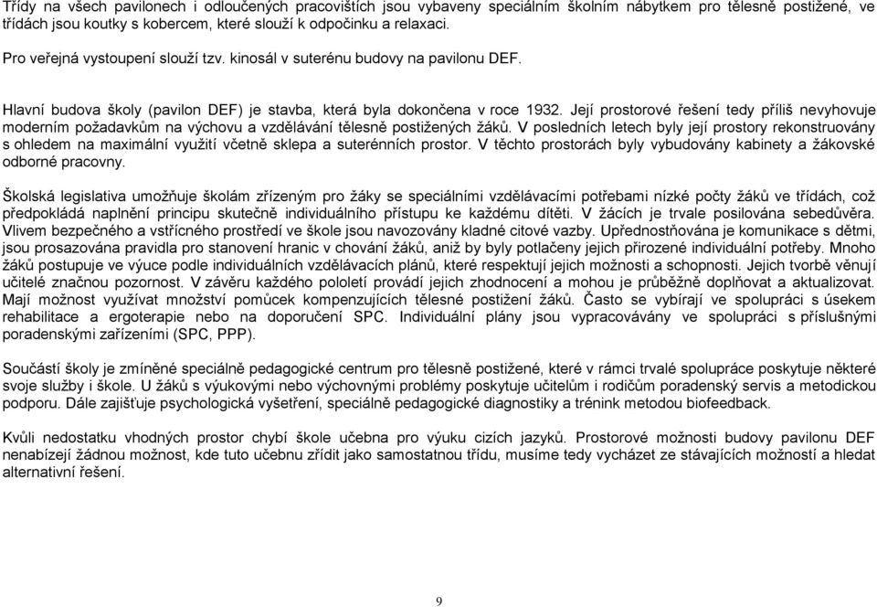 Její prostorové řešení tedy příliš nevyhovuje moderním požadavkům na výchovu a vzdělávání tělesně postižených žáků.