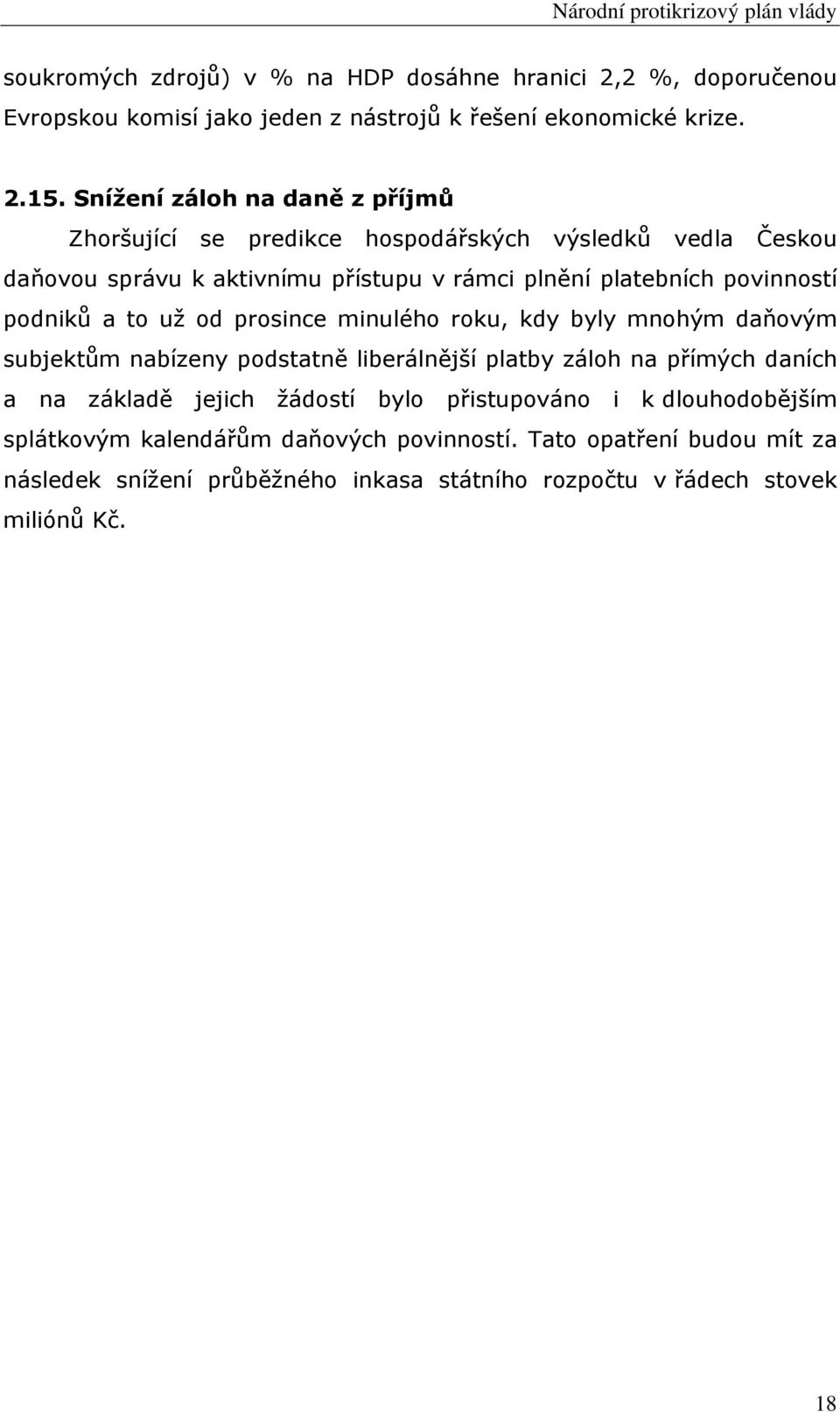 podniků a to už od prosince minulého roku, kdy byly mnohým daňovým subjektům nabízeny podstatně liberálnější platby záloh na přímých daních a na základě jejich