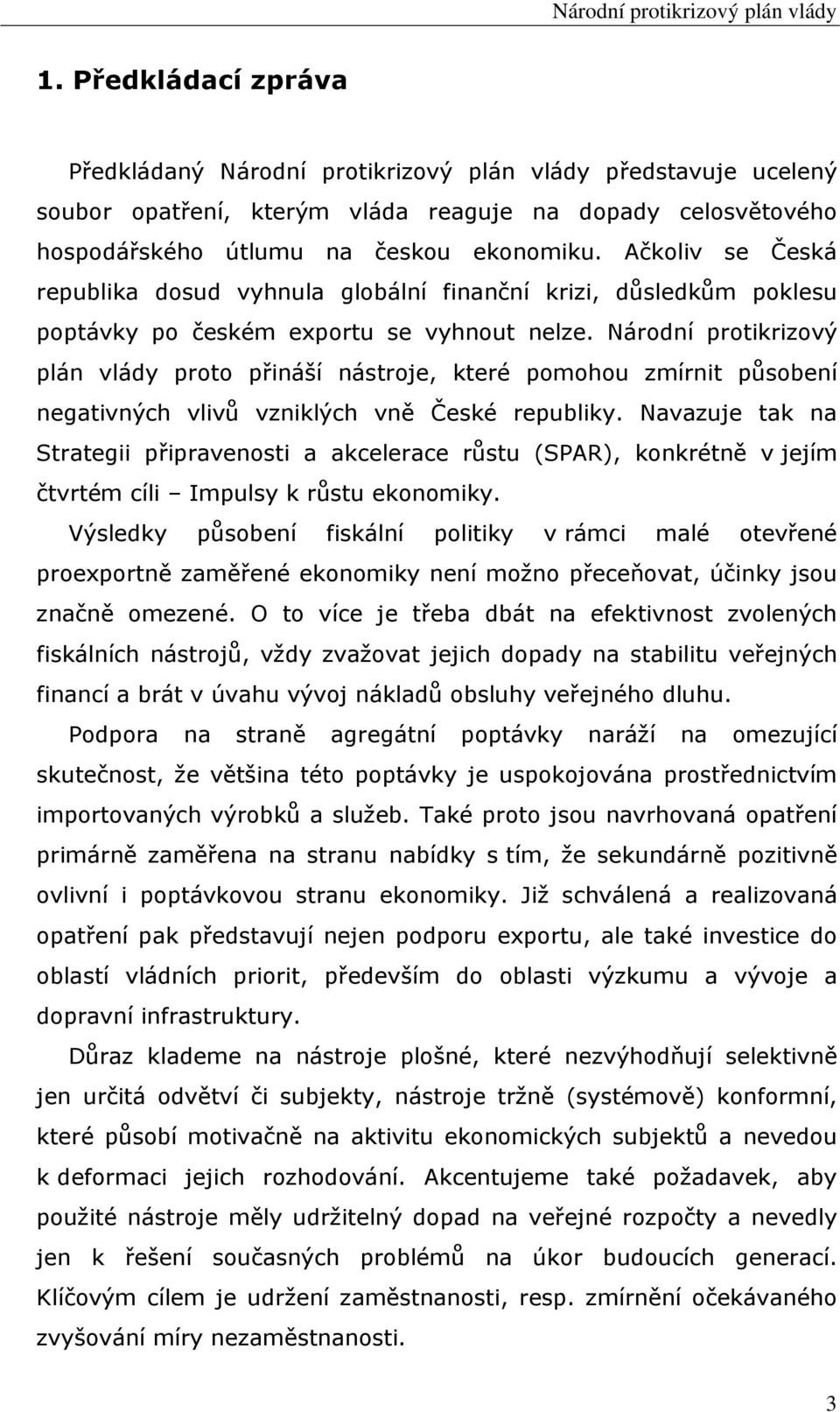 Národní protikrizový plán vlády proto přináší nástroje, které pomohou zmírnit působení negativných vlivů vzniklých vně České republiky.