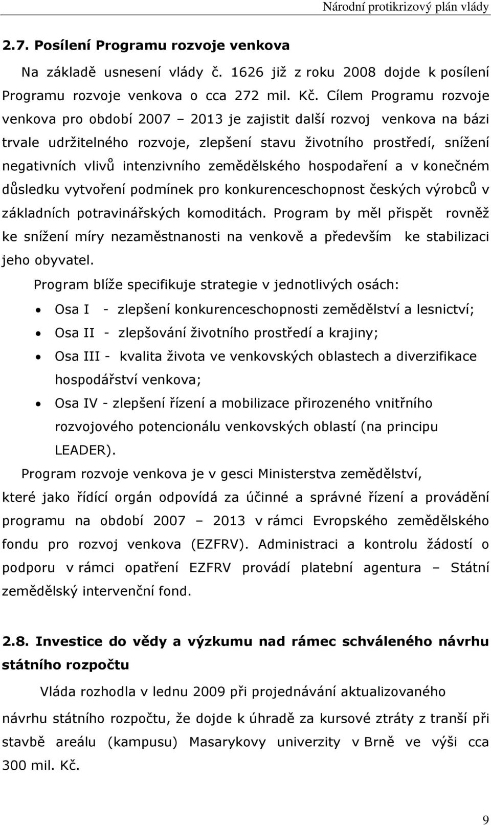 zemědělského hospodaření a v konečném důsledku vytvoření podmínek pro konkurenceschopnost českých výrobců v základních potravinářských komoditách.