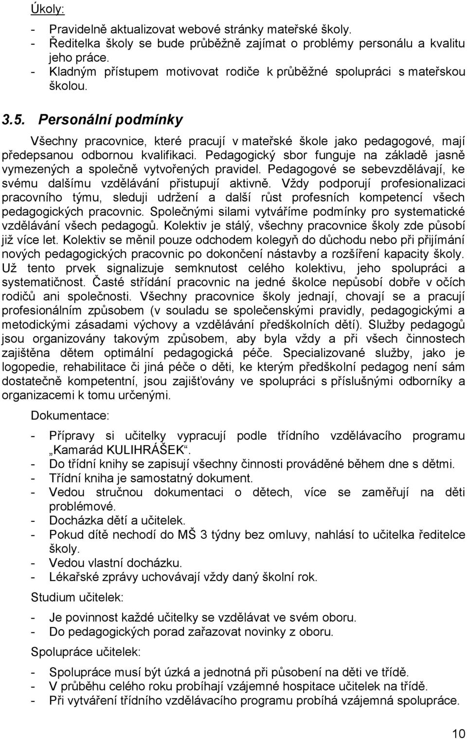 Personální podmínky Všechny pracovnice, které pracují v mateřské škole jako pedagogové, mají předepsanou odbornou kvalifikaci.