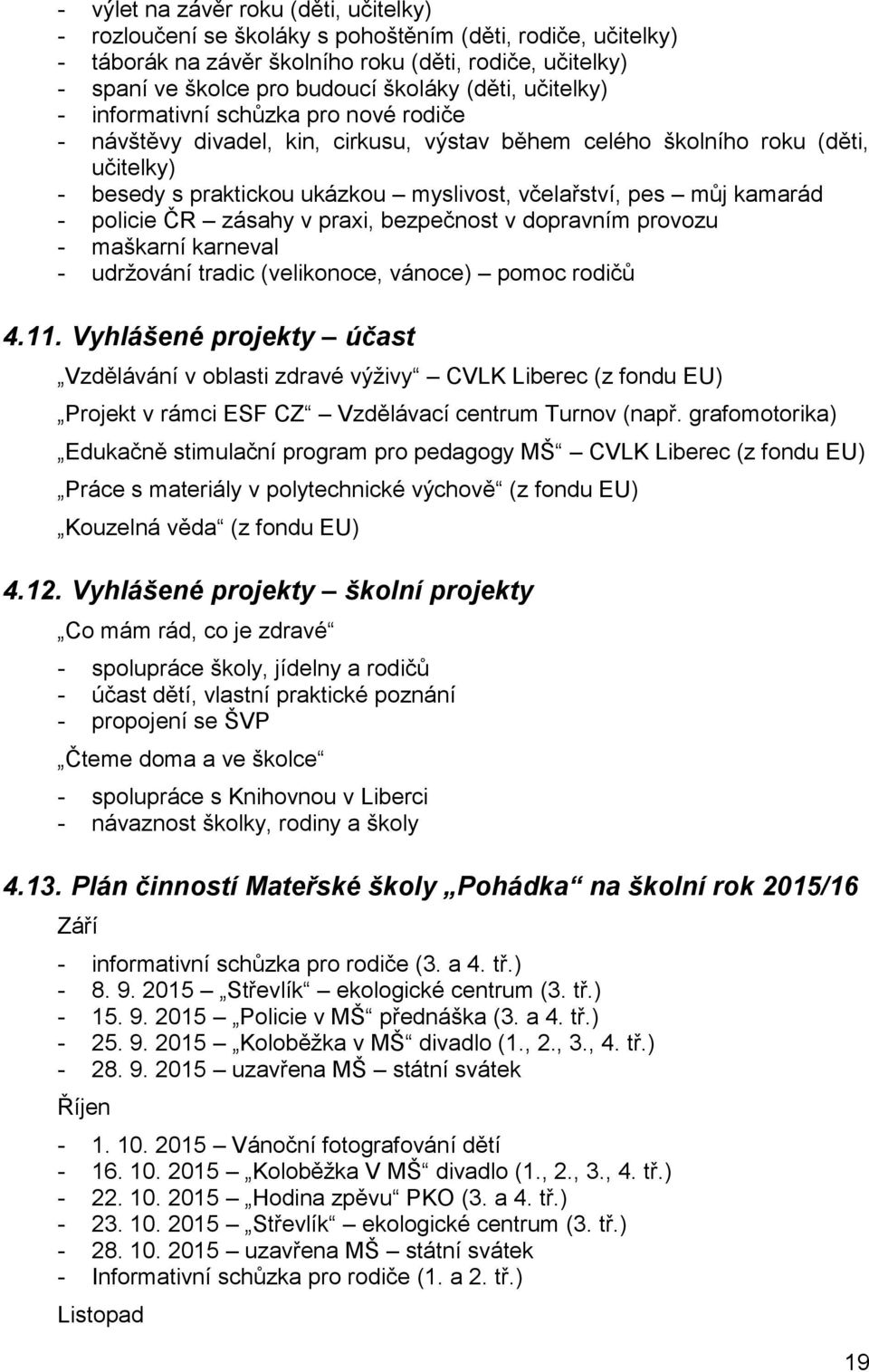 můj kamarád - policie ČR zásahy v praxi, bezpečnost v dopravním provozu - maškarní karneval - udržování tradic (velikonoce, vánoce) pomoc rodičů 4.11.