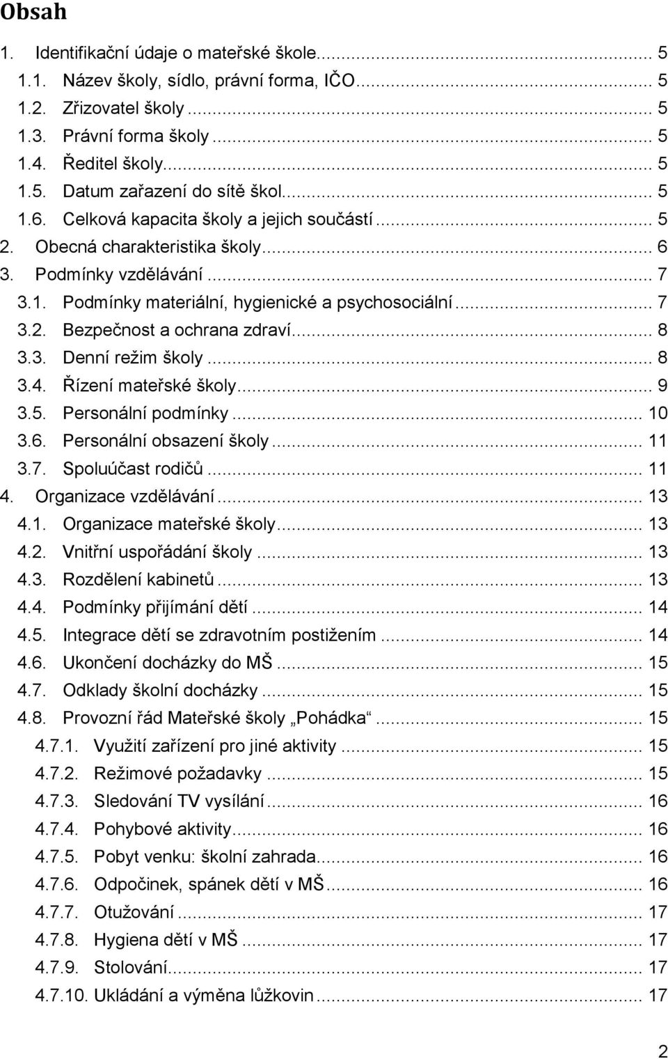 .. 8 3.3. Denní režim školy... 8 3.4. Řízení mateřské školy... 9 3.5. Personální podmínky... 10 3.6. Personální obsazení školy... 11 3.7. Spoluúčast rodičů... 11 4. Organizace vzdělávání... 13 4.1. Organizace mateřské školy.