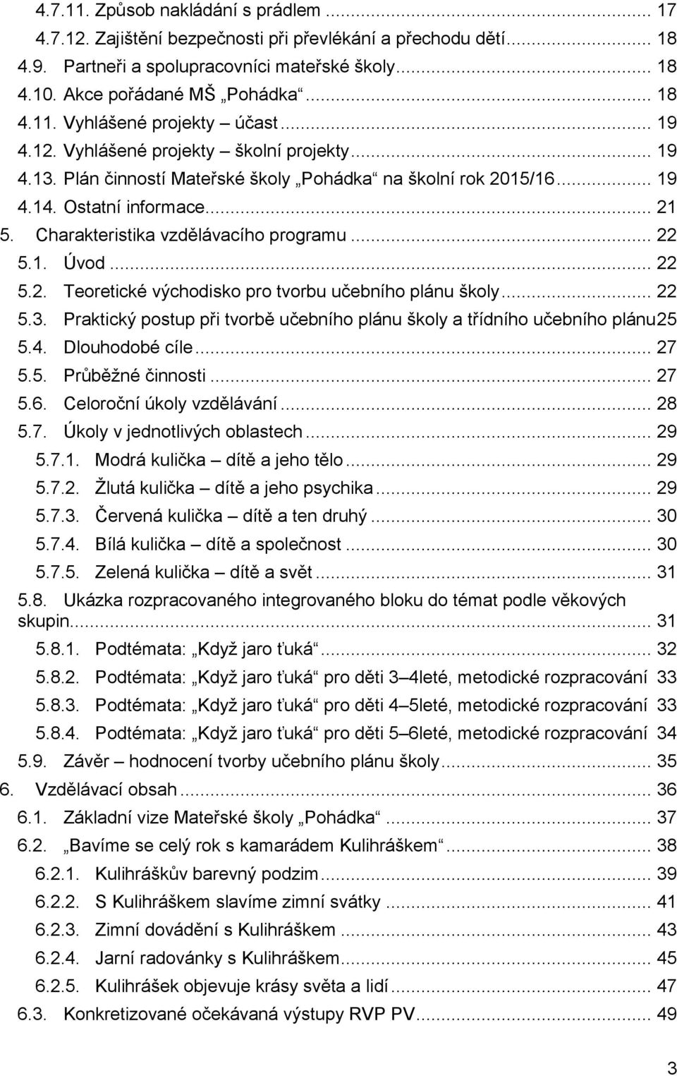 .. 22 5.1. Úvod... 22 5.2. Teoretické východisko pro tvorbu učebního plánu školy... 22 5.3. Praktický postup při tvorbě učebního plánu školy a třídního učebního plánu 25 5.4. Dlouhodobé cíle... 27 5.