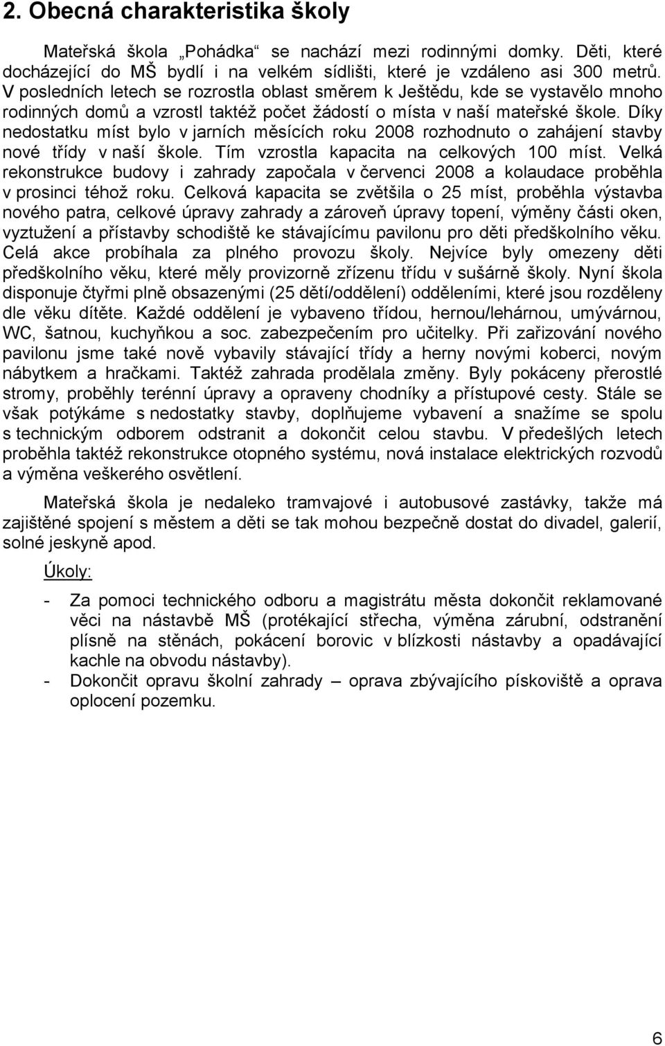 Díky nedostatku míst bylo v jarních měsících roku 2008 rozhodnuto o zahájení stavby nové třídy v naší škole. Tím vzrostla kapacita na celkových 100 míst.