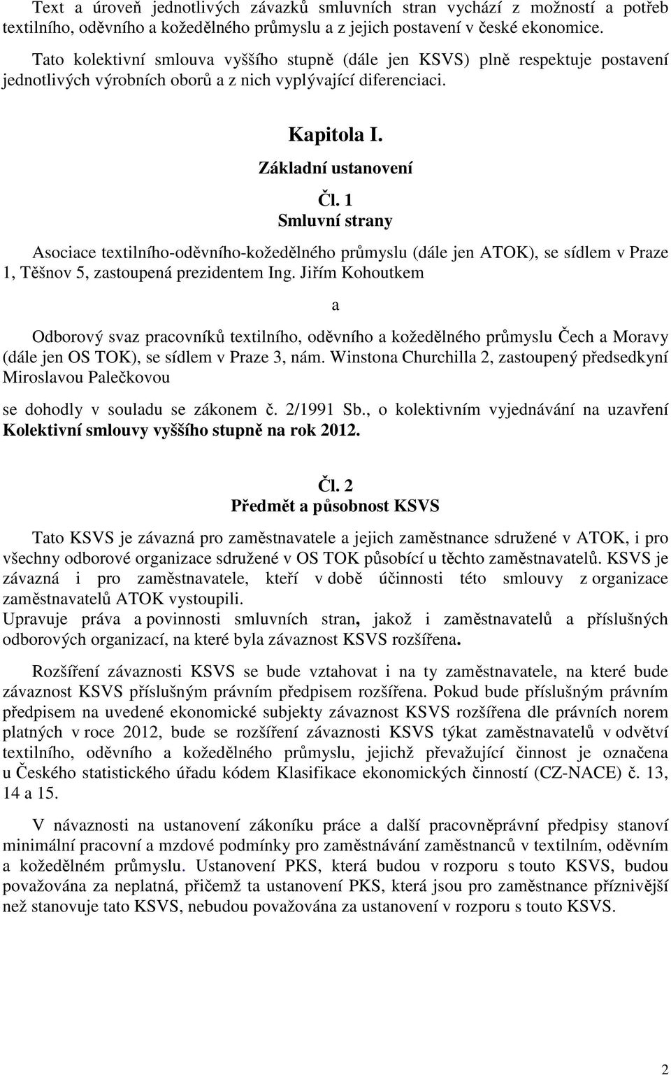 1 Smluvní strany Asociace textilního-oděvního-kožedělného průmyslu (dále jen ATOK), se sídlem v Praze 1, Těšnov 5, zastoupená prezidentem Ing.