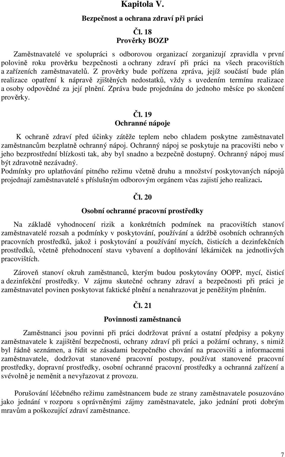 zaměstnavatelů. Z prověrky bude pořízena zpráva, jejíž součástí bude plán realizace opatření k nápravě zjištěných nedostatků, vždy s uvedením termínu realizace a osoby odpovědné za její plnění.