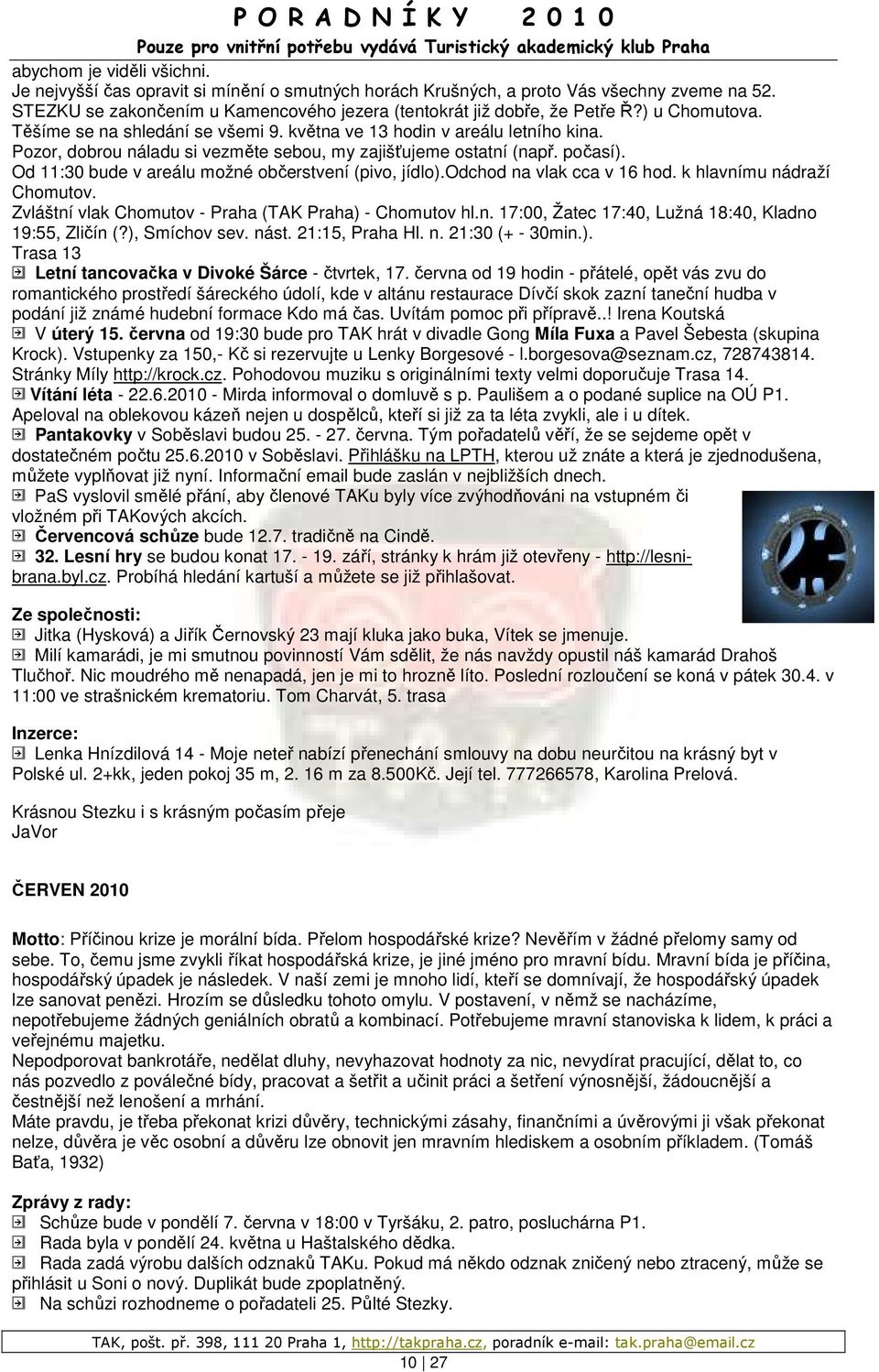 Od 11:30 bude v areálu možné občerstvení (pivo, jídlo).odchod na vlak cca v 16 hod. k hlavnímu nádraží Chomutov. Zvláštní vlak Chomutov - Praha (TAK Praha) - Chomutov hl.n. 17:00, Žatec 17:40, Lužná 18:40, Kladno 19:55, Zličín (?