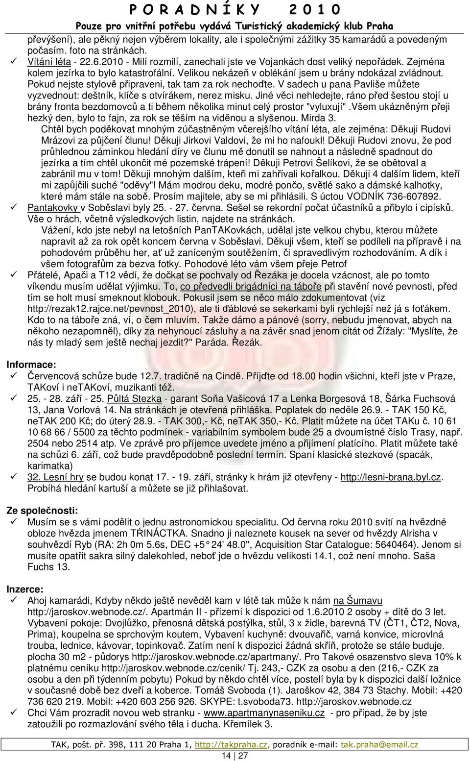 Pokud nejste stylově připraveni, tak tam za rok nechoďte. V sadech u pana Pavliše můžete vyzvednout: deštník, klíče s otvírákem, nerez misku.