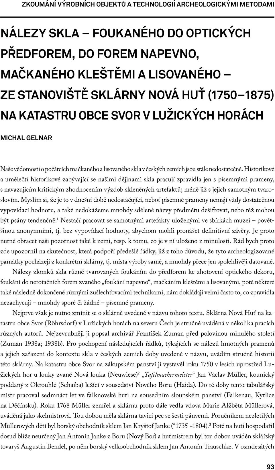 Historikové a umělečtí historikové zabývající se našimi dějinami skla pracují zpravidla jen s písemnými prameny, s navazujícím kritickým zhodnocením výzdob skleněných artefaktů; méně již s jejich