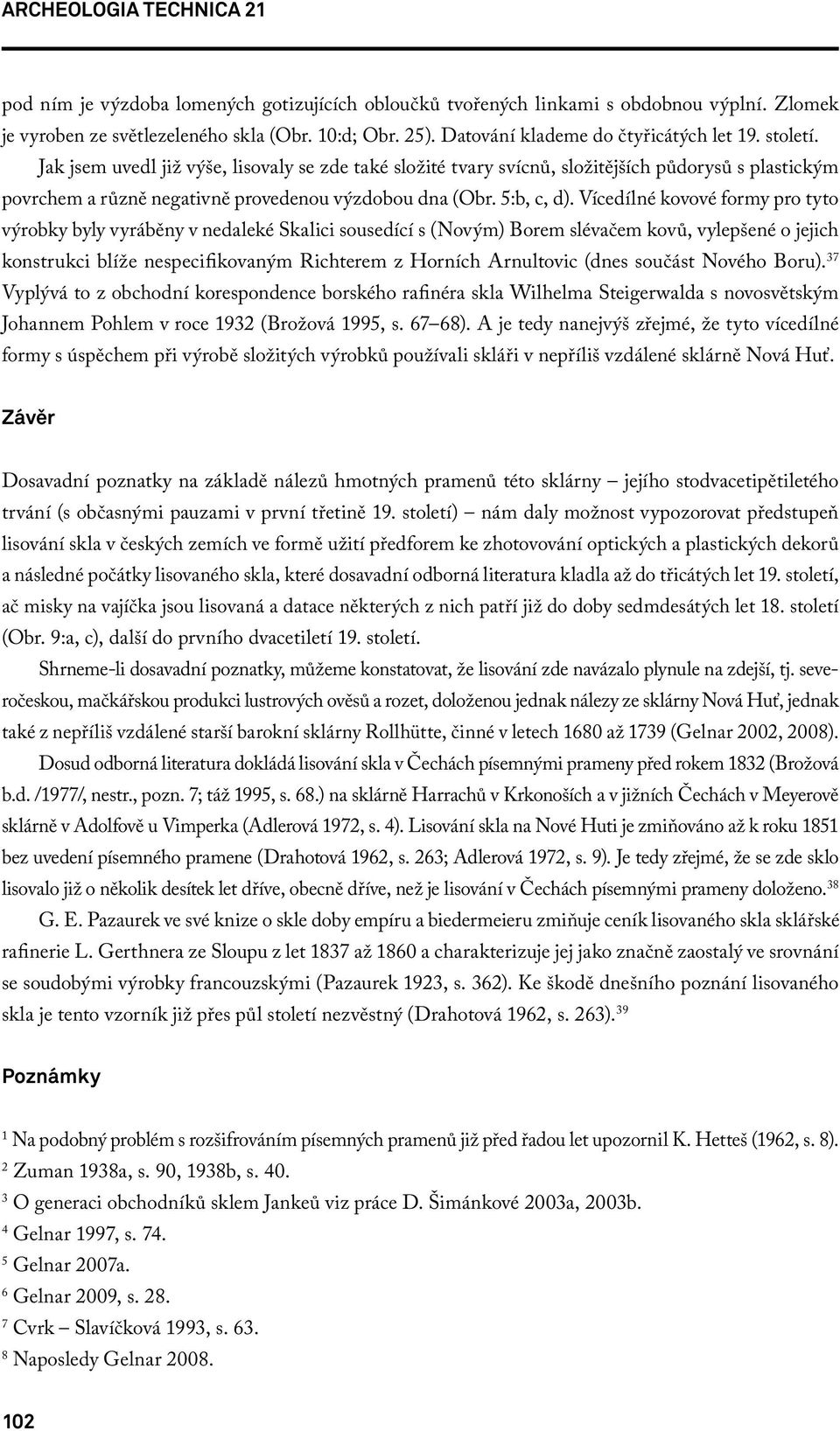 Jak jsem uvedl již výše, lisovaly se zde také složité tvary svícnů, složitějších půdorysů s plastickým povrchem a různě negativně provedenou výzdobou dna (Obr. 5:b, c, d).