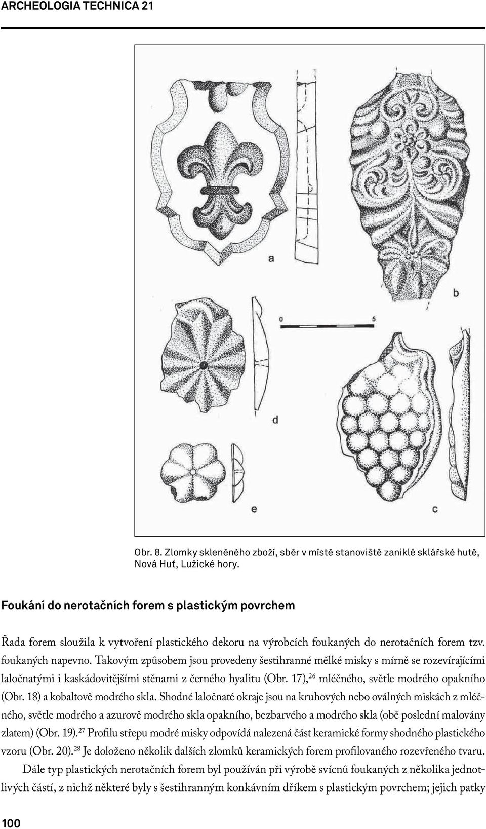 Takovým způsobem jsou provedeny šestihranné mělké misky s mírně se rozevírajícími laločnatými i kaskádovitějšími stěnami z černého hyalitu (Obr. 17), 26 mléčného, světle modrého opakního (Obr.