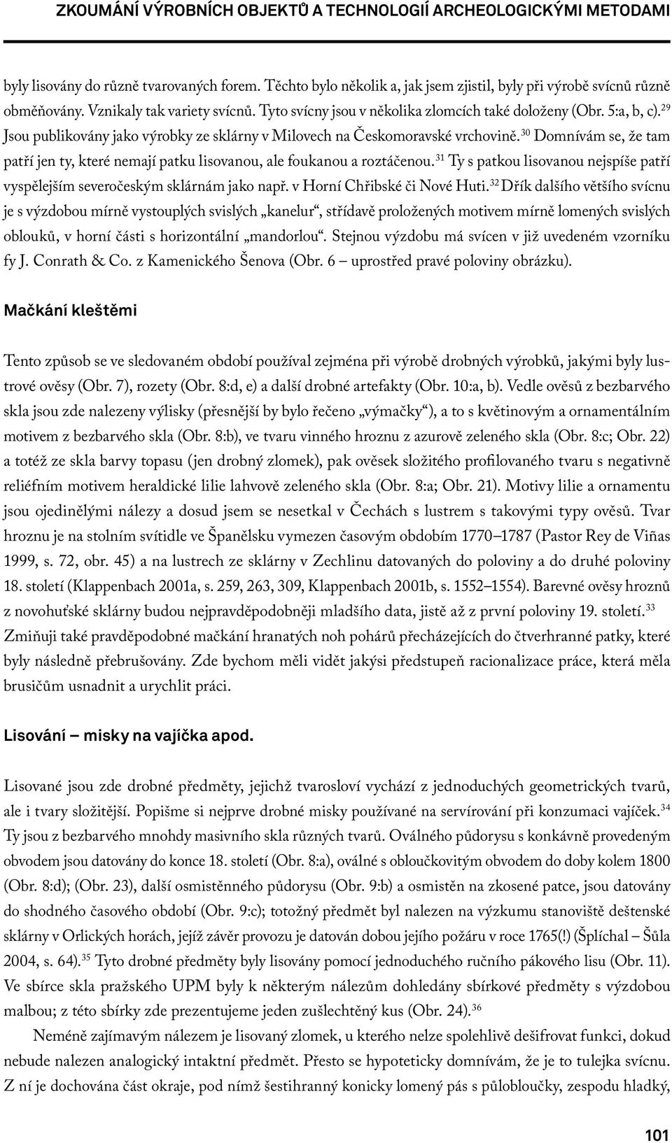 30 Domnívám se, že tam patří jen ty, které nemají patku lisovanou, ale foukanou a roztáčenou. 31 Ty s patkou lisovanou nejspíše patří vyspělejším severočeským sklárnám jako např.