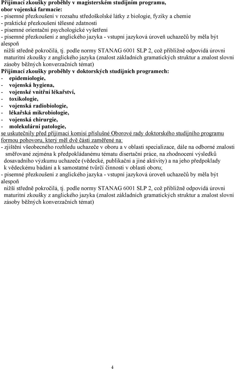 podle normy STANAG 6001 SLP 2, což přibližně odpovídá úrovni maturitní zkoušky z anglického jazyka (znalost základních gramatických struktur a znalost slovní zásoby běžných konverzačních témat)