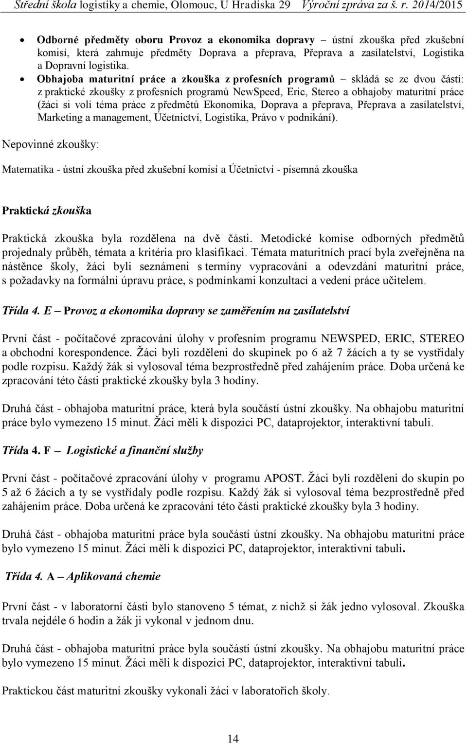 z předmětů Ekonomika, Doprava a přeprava, Přeprava a zasílatelství, Marketing a management, Účetnictví, Logistika, Právo v podnikání).