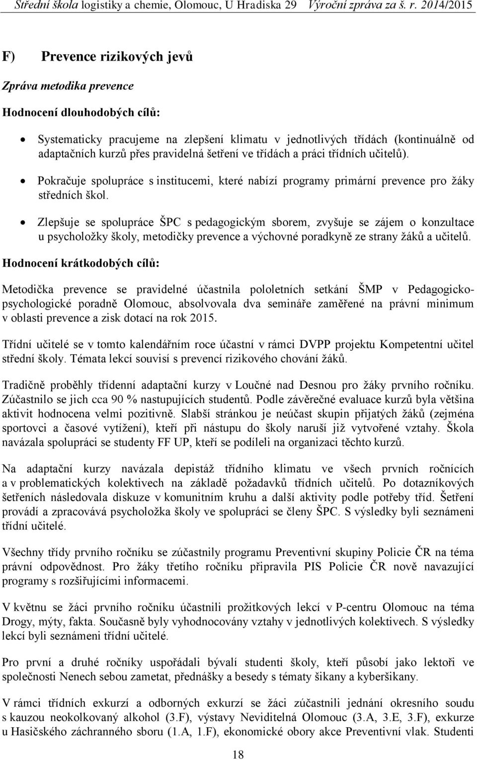 Zlepšuje se spolupráce ŠPC s pedagogickým sborem, zvyšuje se zájem o konzultace u psycholožky školy, metodičky prevence a výchovné poradkyně ze strany žáků a učitelů.