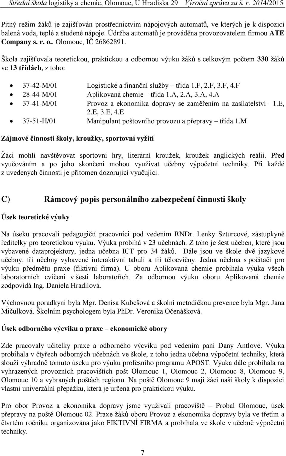 F, 4.F 28-44-M/01 Aplikovaná chemie třída 1.A, 2.A, 3.A, 4.A 37-41-M/01 Provoz a ekonomika dopravy se zaměřením na zasílatelství 1.E, 2.E, 3.E, 4.