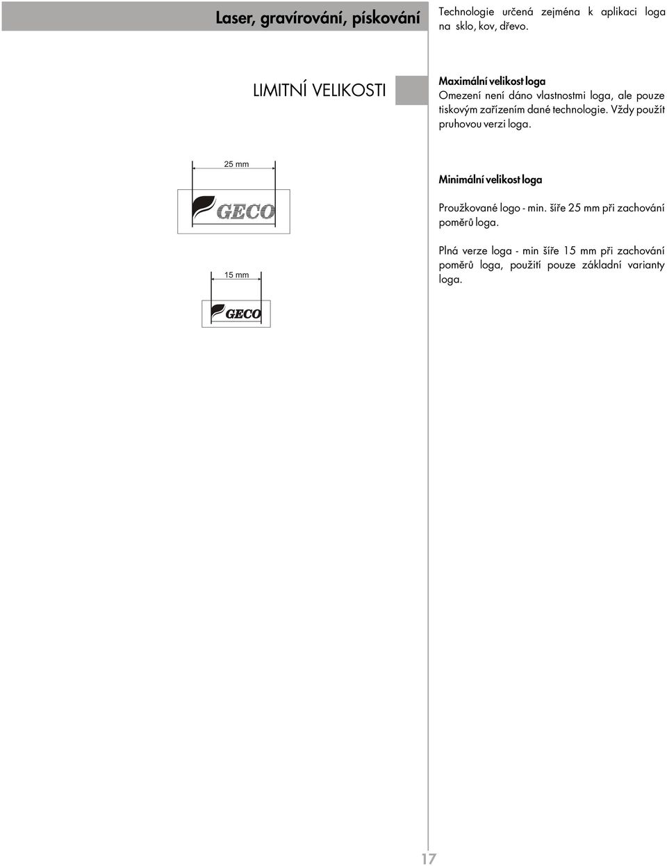 technologie. Vûdy pouûít pruhovou verzi loga. 25 mm Minimální velikost loga Prouûkované logo - min.