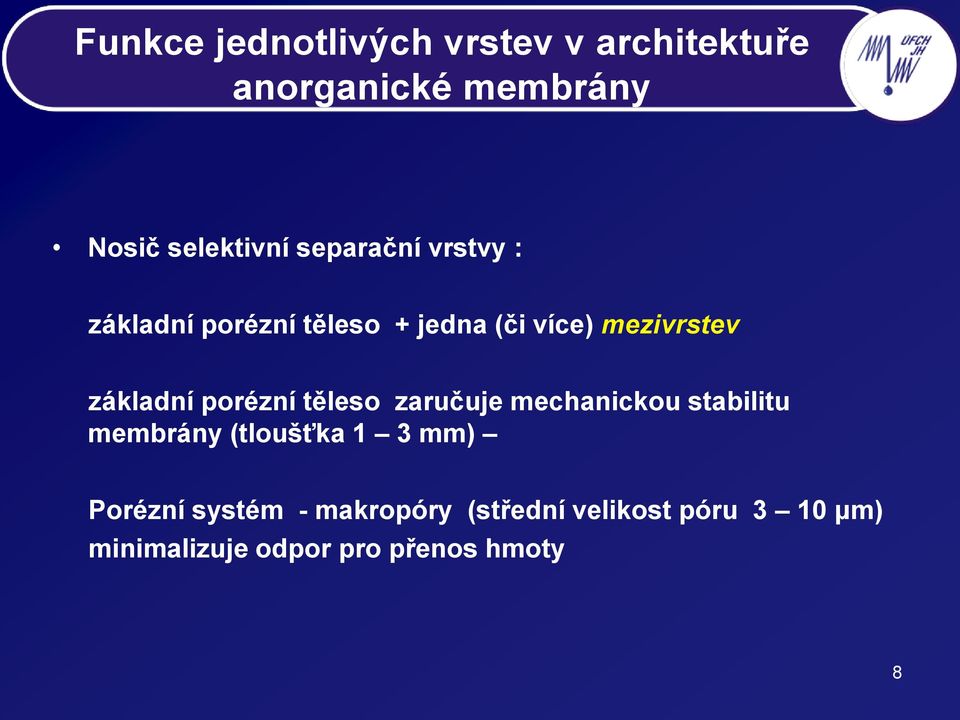 porézní těleso zaručuje mechanickou stabilitu membrány (tloušťka 1 3 mm) Porézní