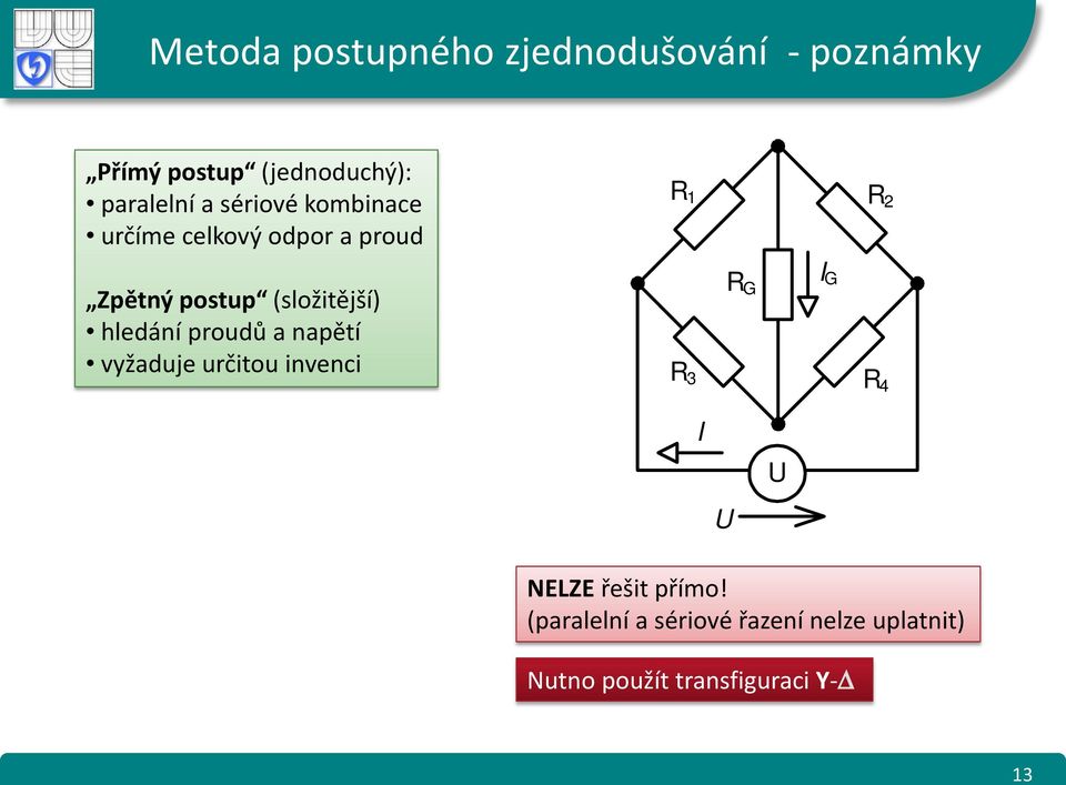 (složitější) hledání proudů a napětí vyžaduje určitou invenci 3 G G 4 NELZE