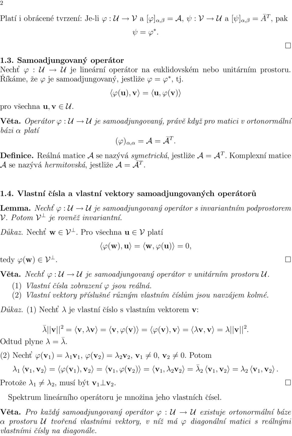Reálná matce A se nazývá symetrcká, jestlže A = A T. Komplexní matce A se nazývá hermtovská, jestlže A = ĀT..4. Vlastní čísla a vlastní vektory samoadjungovaných operátorů Lemma.