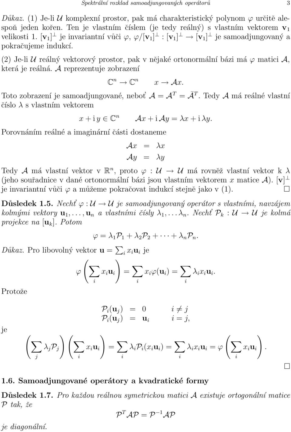 Je-l U reálný vektorový prostor, pak v nějaké ortonormální báz má ϕ matc A, která je reálná. A reprezentuje zobrazení C n C n x Ax. Toto zobrazení je samoadjungované, nebot A = A T = ĀT.