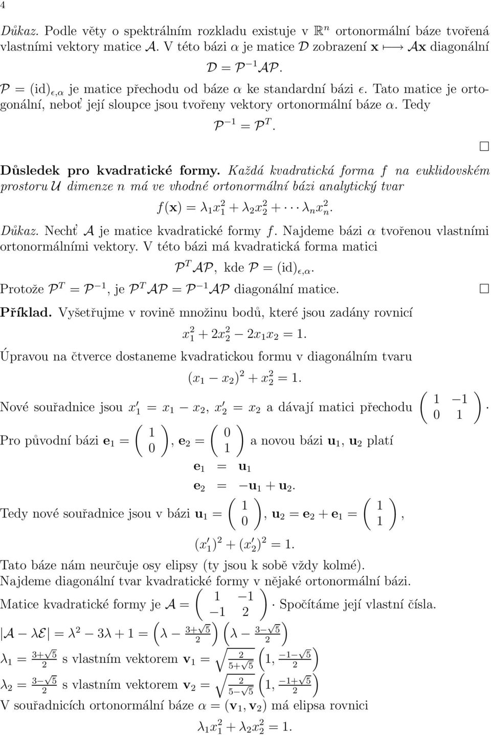 Každá kvadratcká forma f na eukldovském prostoru U dmenze n má ve vhodné ortonormální báz analytcký tvar fx = λ x + λ x + λ nx n. Důkaz. Necht A je matce kvadratcké formy f.