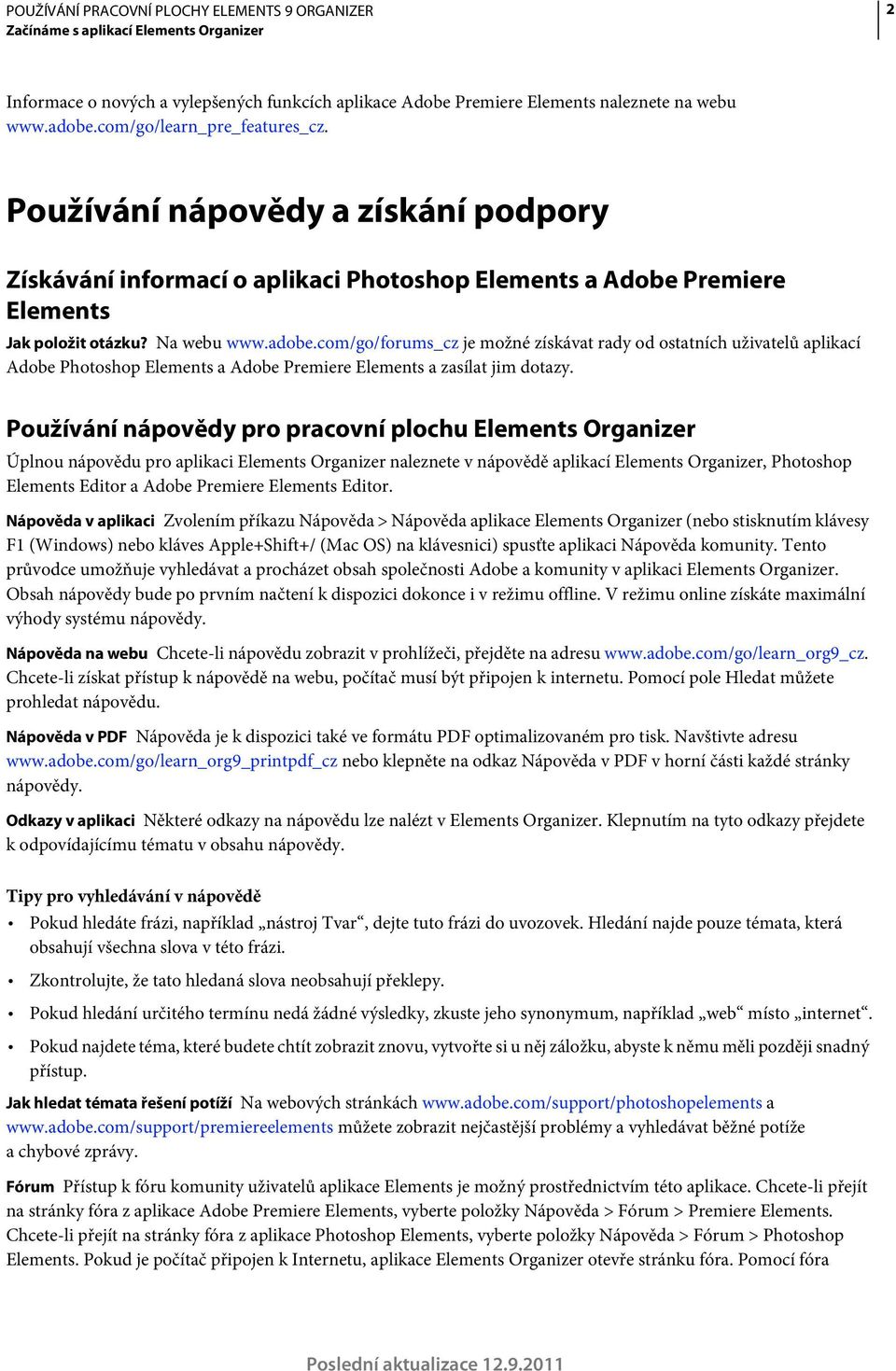 com/go/forums_cz je možné získávat rady od ostatních uživatelů aplikací Adobe Photoshop Elements a Adobe Premiere Elements a zasílat jim dotazy.