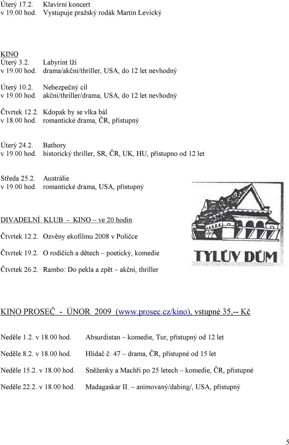 2. Austrálie v 19.00 hod. romantické drama, USA, přístupný DIVADELNÍ KLUB - KINO ve 20 hodin. Čtvrtek 12.2. Ozvěny ekofilmu 2008 v Poličce Čtvrtek 19.2. O rodičích a dětech poetický, komedie Čtvrtek 26.