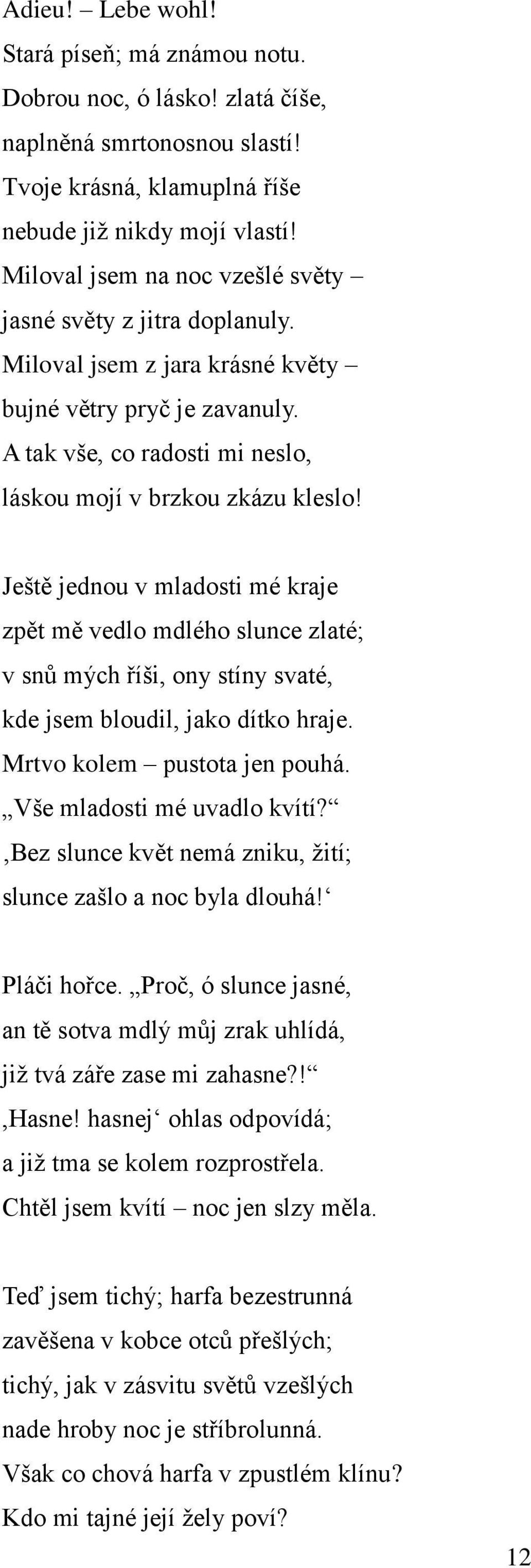 Ještě jednou v mladosti mé kraje zpět mě vedlo mdlého slunce zlaté; v snů mých říši, ony stíny svaté, kde jsem bloudil, jako dítko hraje. Mrtvo kolem pustota jen pouhá. Vše mladosti mé uvadlo kvítí?