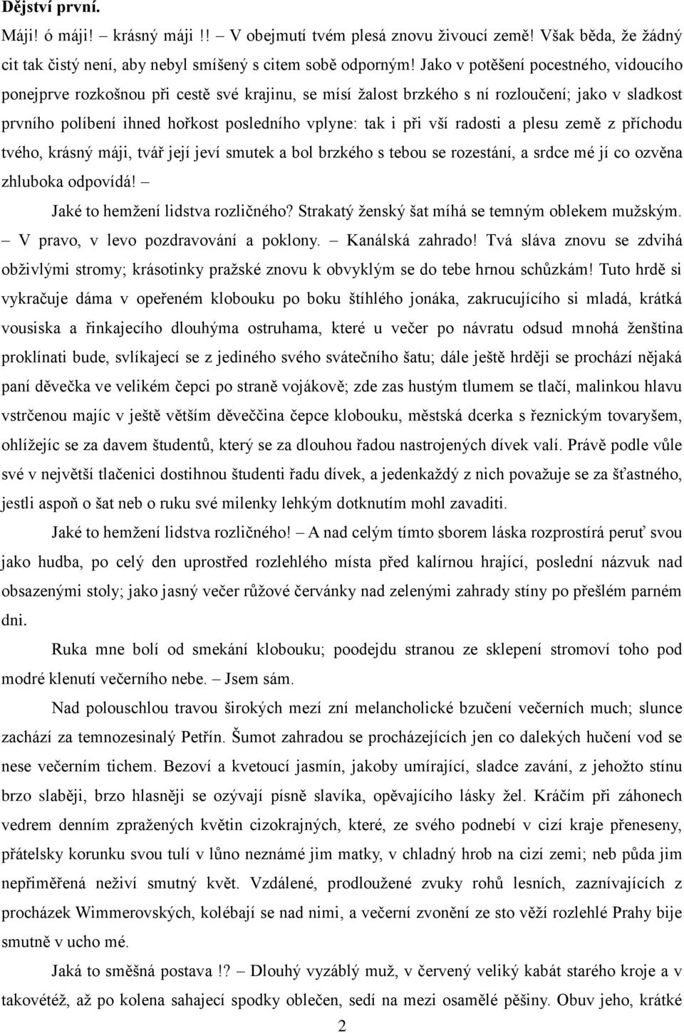 vší radosti a plesu země z příchodu tvého, krásný máji, tvář její jeví smutek a bol brzkého s tebou se rozestání, a srdce mé jí co ozvěna zhluboka odpovídá! Jaké to hemžení lidstva rozličného?