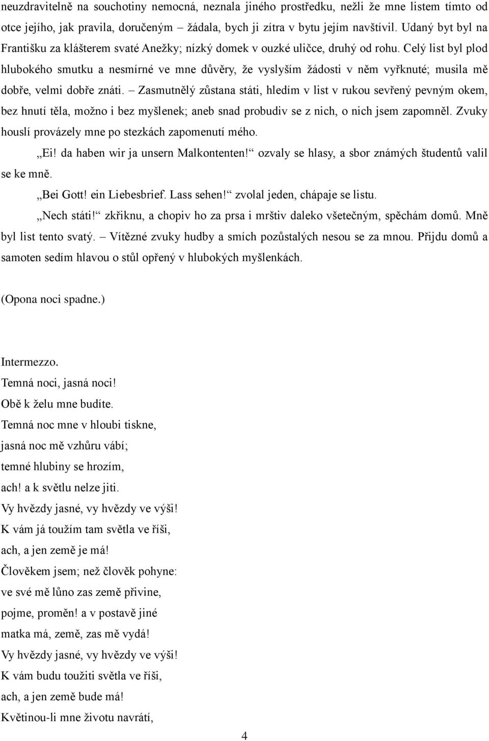 Celý list byl plod hlubokého smutku a nesmírné ve mne důvěry, že vyslyším žádosti v něm vyřknuté; musila mě dobře, velmi dobře znáti.