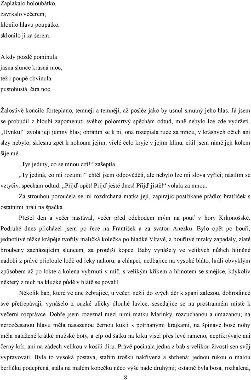 zvolá její jemný hlas; obrátím se k ní, ona rozepiala ruce za mnou, v krásných očích ani slzy nebylo; sklesnu zpět k nohoum jejím, vřelé čelo kryje v jejím klínu, cítil jsem rámě její kolem šíje mé.