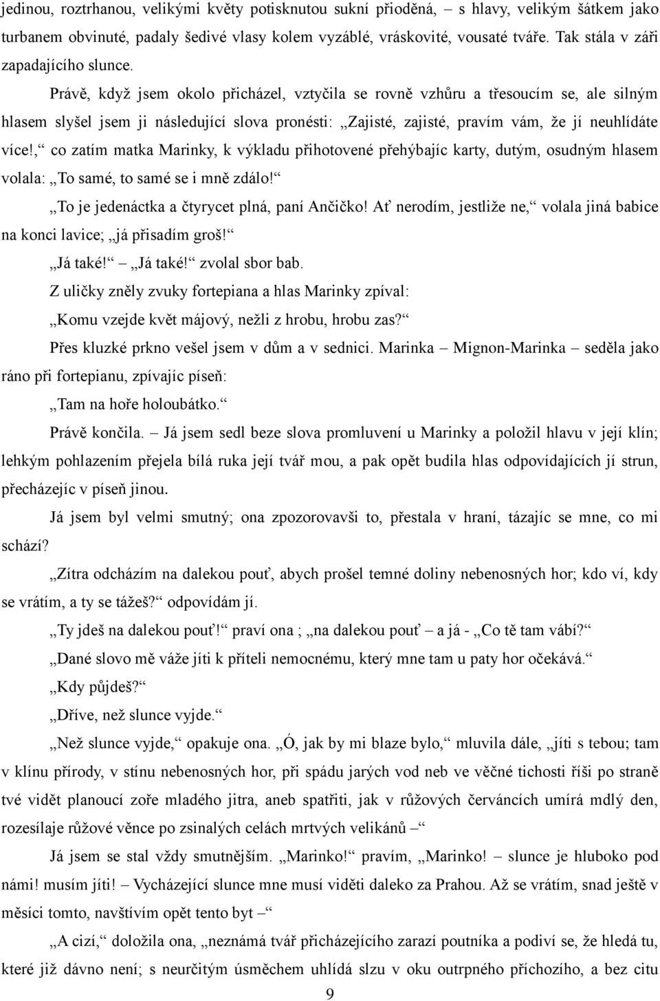 Právě, když jsem okolo přicházel, vztyčila se rovně vzhůru a třesoucím se, ale silným hlasem slyšel jsem ji následující slova pronésti: Zajisté, zajisté, pravím vám, že jí neuhlídáte více!