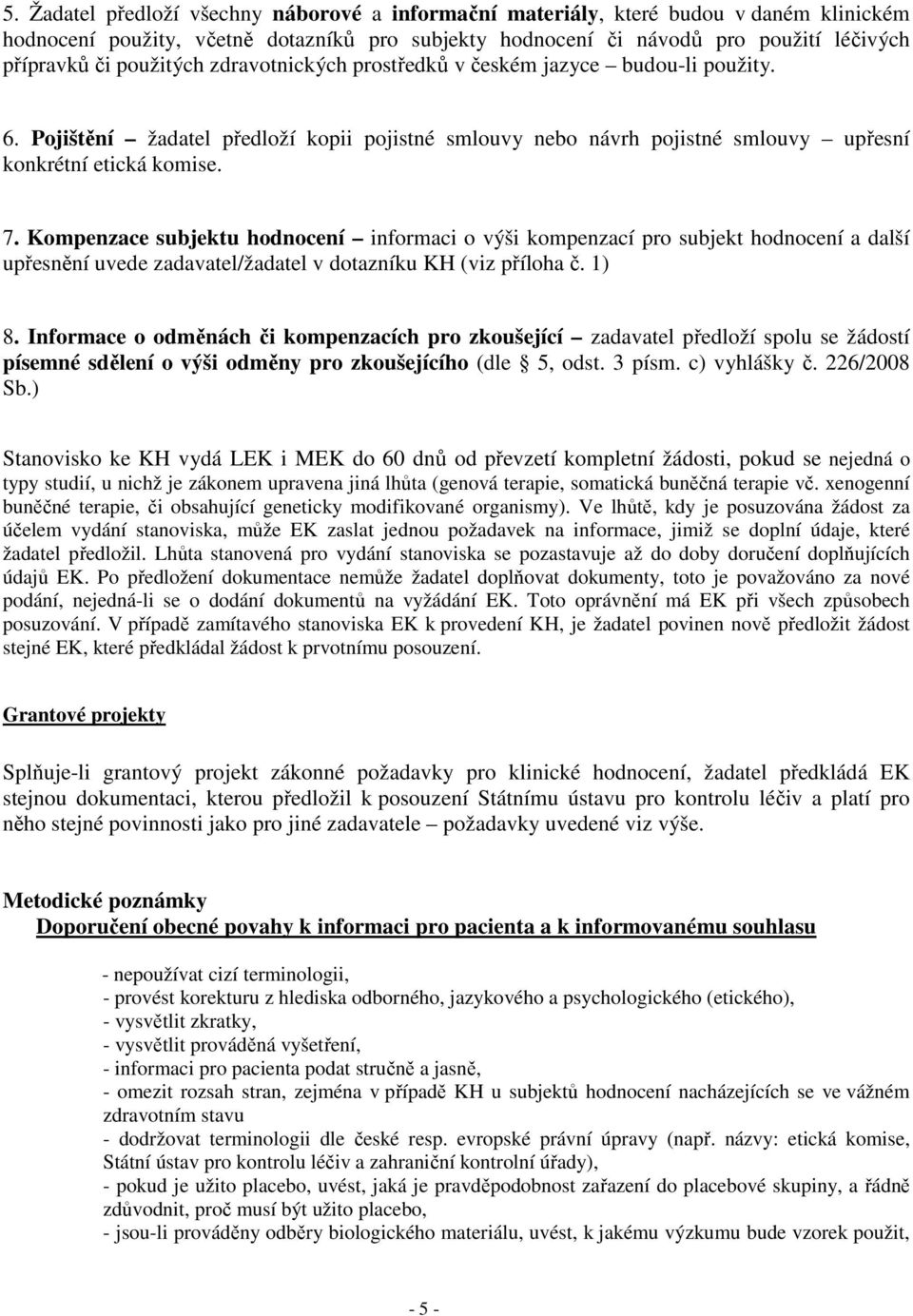 Kompenzace subjektu hodnocení informaci o výši kompenzací pro subjekt hodnocení a další upřesnění uvede zadavatel/žadatel v dotazníku KH (viz příloha č. 1) 8.