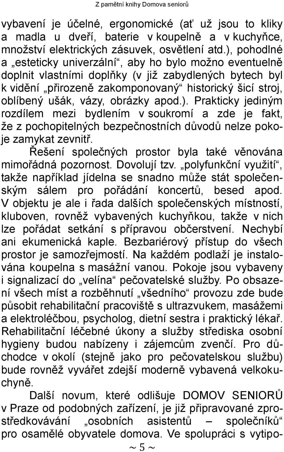 obrázky apod.). Prakticky jediným rozdílem mezi bydlením v soukromí a zde je fakt, že z pochopitelných bezpečnostních důvodů nelze pokoje zamykat zevnitř.