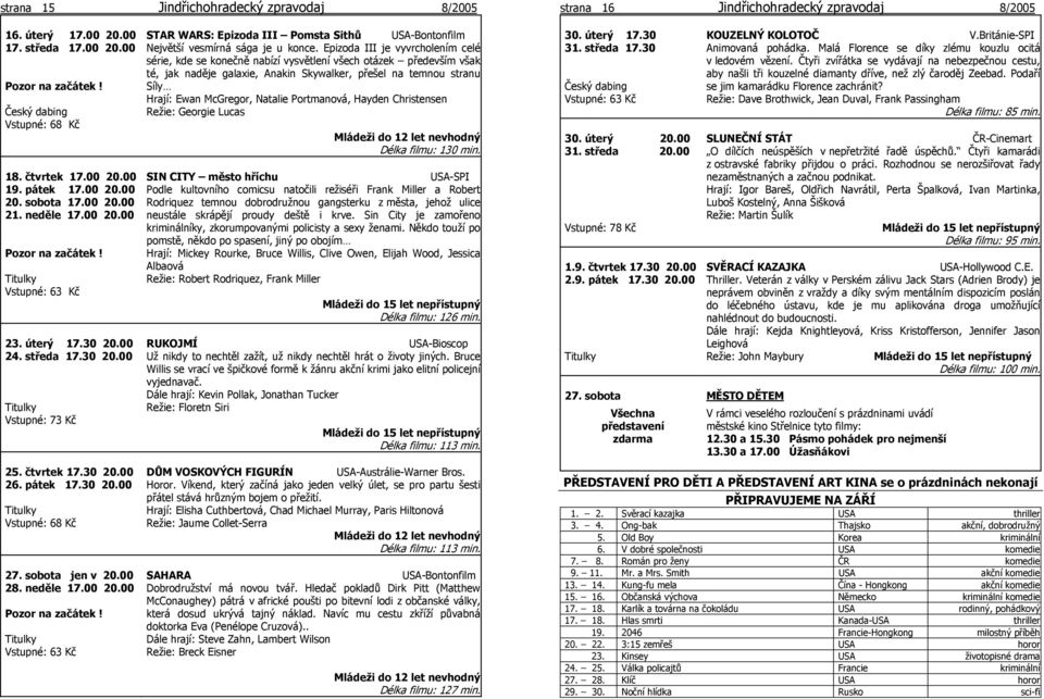 00 24. středa 17.30 20.00 Vstupné: 73 Kč STAR WARS: Epizoda III Pomsta Sithů USA-Bontonfilm Největší vesmírná sága je u konce.
