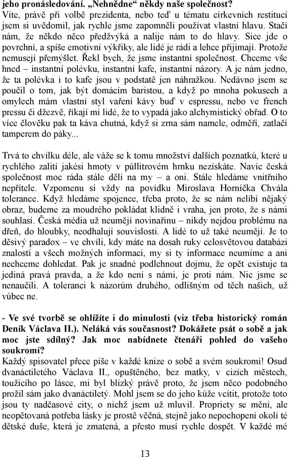 Řekl bych, že jsme instantní společnost. Chceme vše hned instantní polévku, instantní kafe, instantní názory. A je nám jedno, že ta polévka i to kafe jsou v podstatě jen náhražkou.