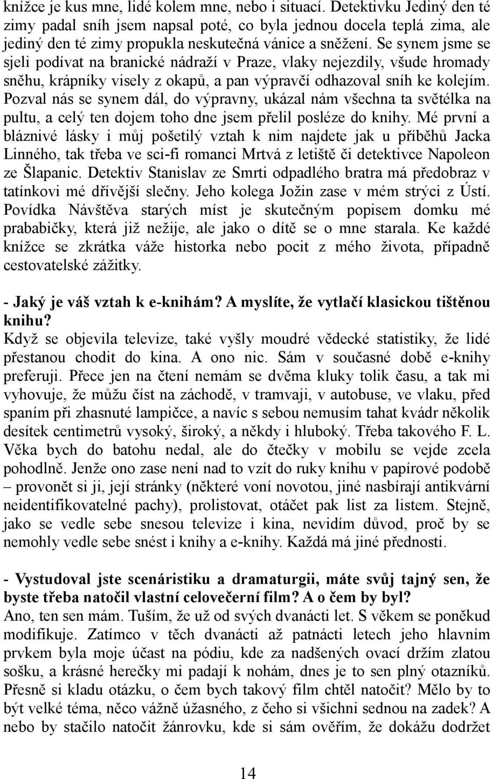 Se synem jsme se sjeli podívat na branické nádraží v Praze, vlaky nejezdily, všude hromady sněhu, krápníky visely z okapů, a pan výpravčí odhazoval sníh ke kolejím.