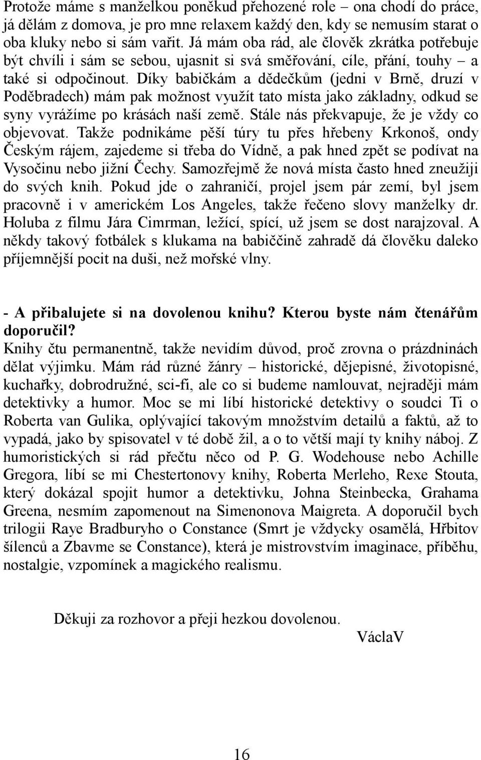 Díky babičkám a dědečkům (jedni v Brně, druzí v Poděbradech) mám pak možnost využít tato místa jako základny, odkud se syny vyrážíme po krásách naší země.