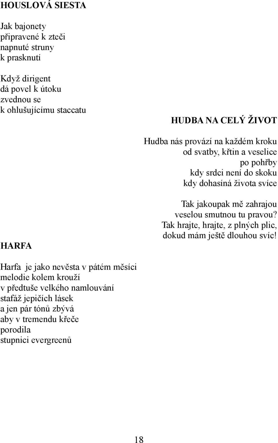 jakoupak mě zahrajou veselou smutnou tu pravou? Tak hrajte, hrajte, z plných plic, dokud mám ještě dlouhou svíc!