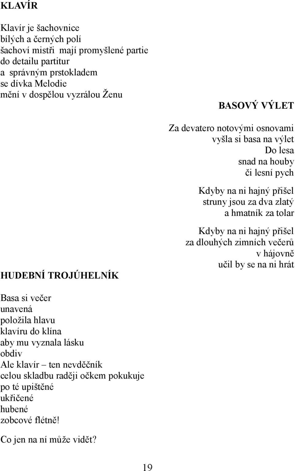 hmatník za tolar Kdyby na ni hajný přišel za dlouhých zimních večerů v hájovně učil by se na ni hrát HUDEBNÍ TROJÚHELNÍK Basa si večer unavená položila hlavu klavíru