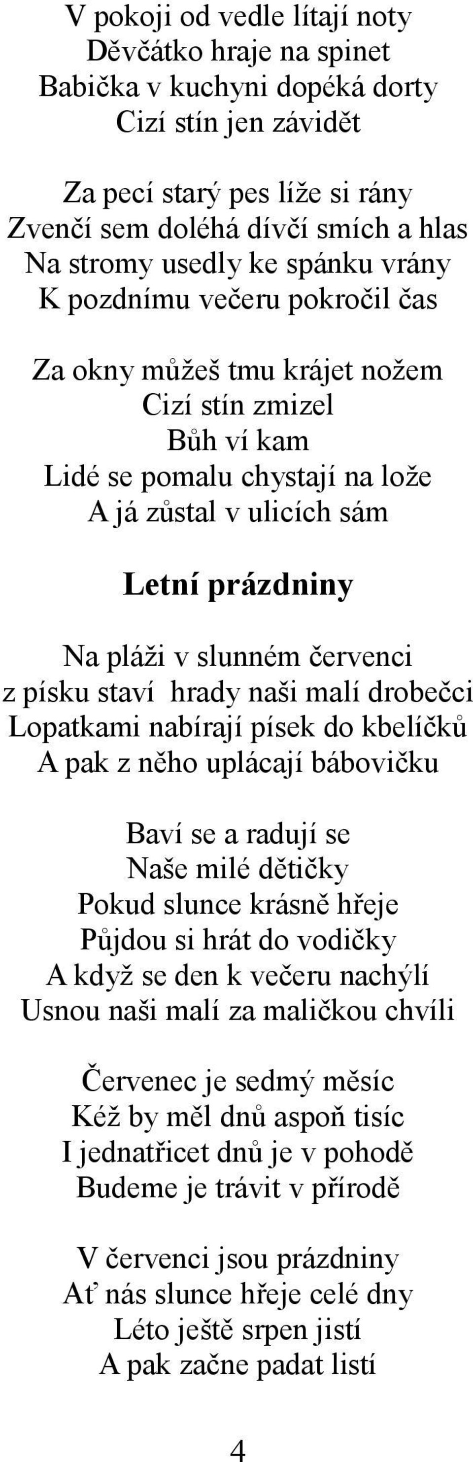 červenci z písku staví hrady naši malí drobečci Lopatkami nabírají písek do kbelíčků A pak z něho uplácají bábovičku Baví se a radují se Naše milé dětičky Pokud slunce krásně hřeje Půjdou si hrát do