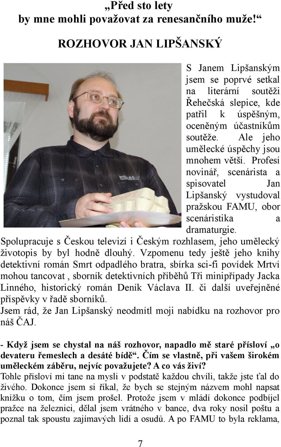 Profesí novinář, scenárista a spisovatel Jan Lipšanský vystudoval pražskou FAMU, obor scenáristika a dramaturgie.