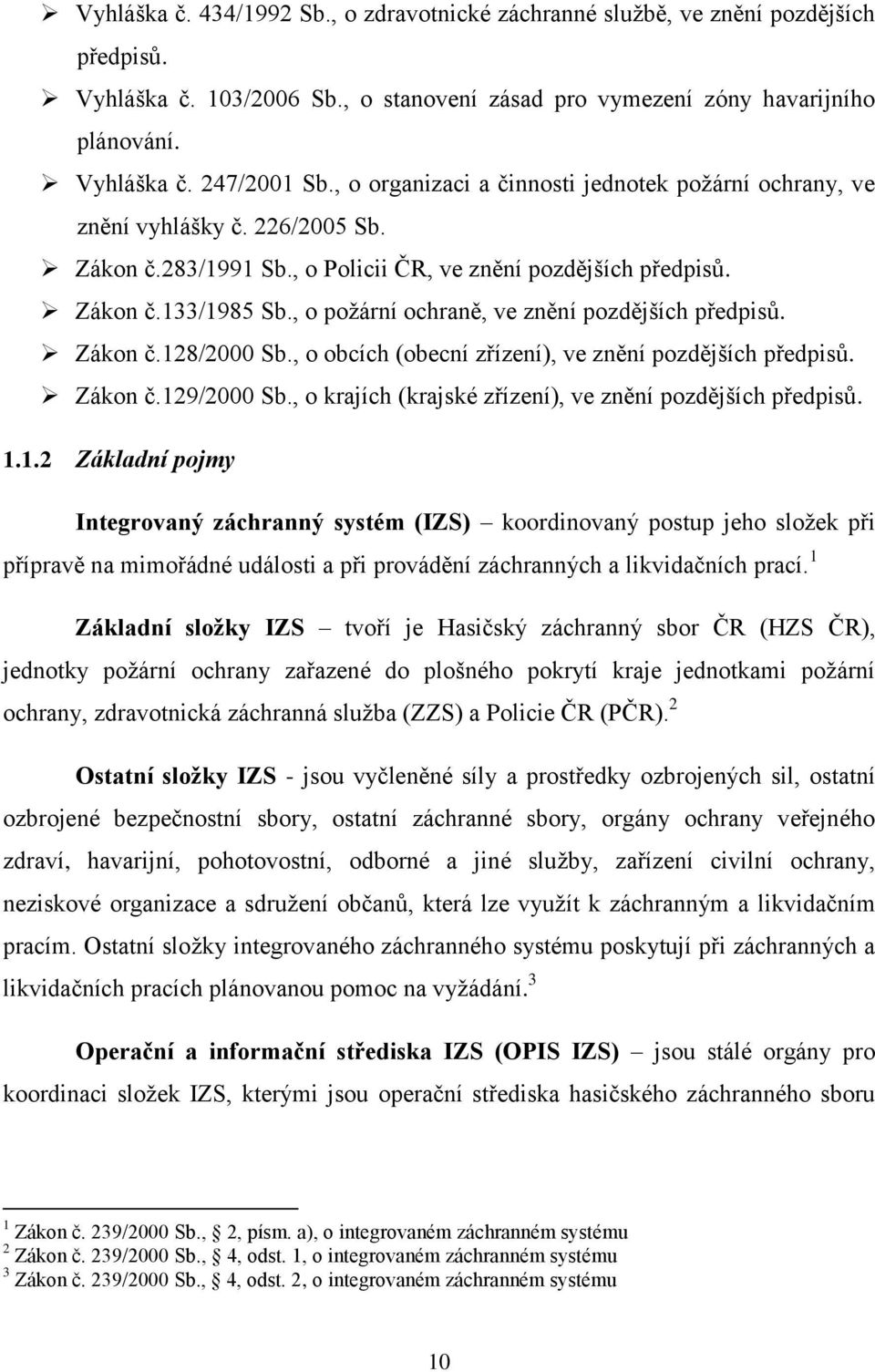 , o poţární ochraně, ve znění pozdějších předpisů. Zákon č.128/2000 Sb., o obcích (obecní zřízení), ve znění pozdějších předpisů. Zákon č.129/2000 Sb.