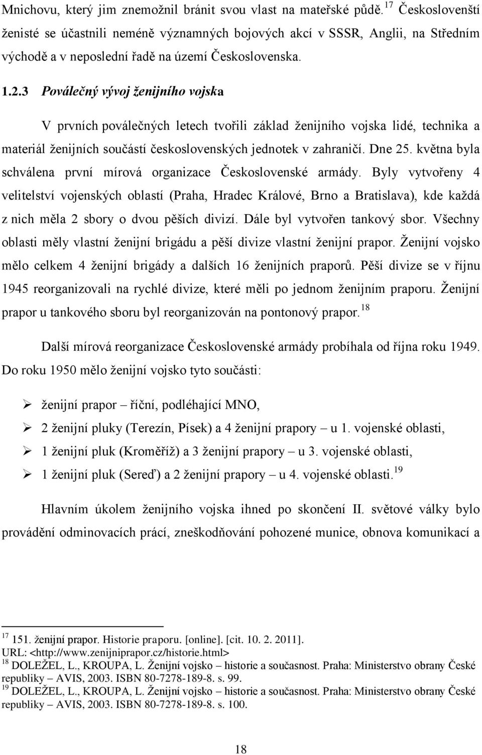 3 Poválečný vývoj ženijního vojska V prvních poválečných letech tvořili základ ţenijního vojska lidé, technika a materiál ţenijních součástí československých jednotek v zahraničí. Dne 25.