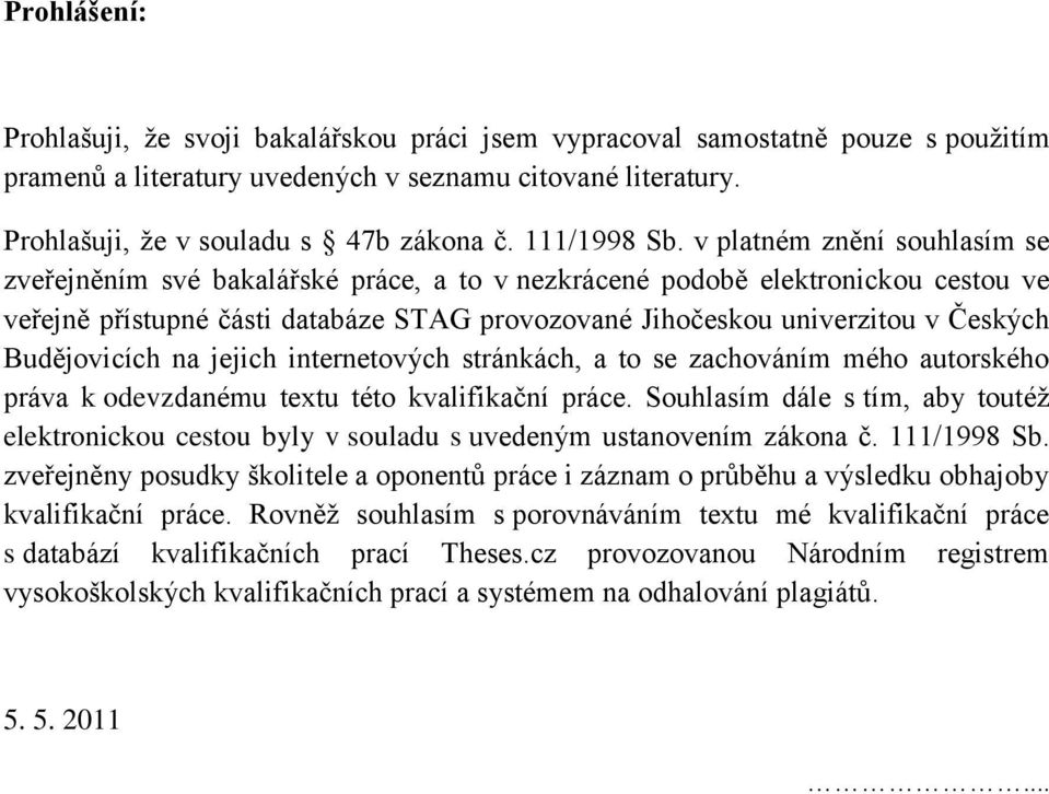 v platném znění souhlasím se zveřejněním své bakalářské práce, a to v nezkrácené podobě elektronickou cestou ve veřejně přístupné části databáze STAG provozované Jihočeskou univerzitou v Českých