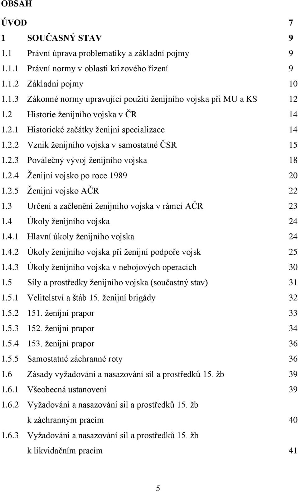 2.5 Ţenijní vojsko AČR 22 1.3 Určení a začlenění ţenijního vojska v rámci AČR 23 1.4 Úkoly ţenijního vojska 24 1.4.1 Hlavní úkoly ţenijního vojska 24 1.4.2 Úkoly ţenijního vojska při ţenijní podpoře vojsk 25 1.