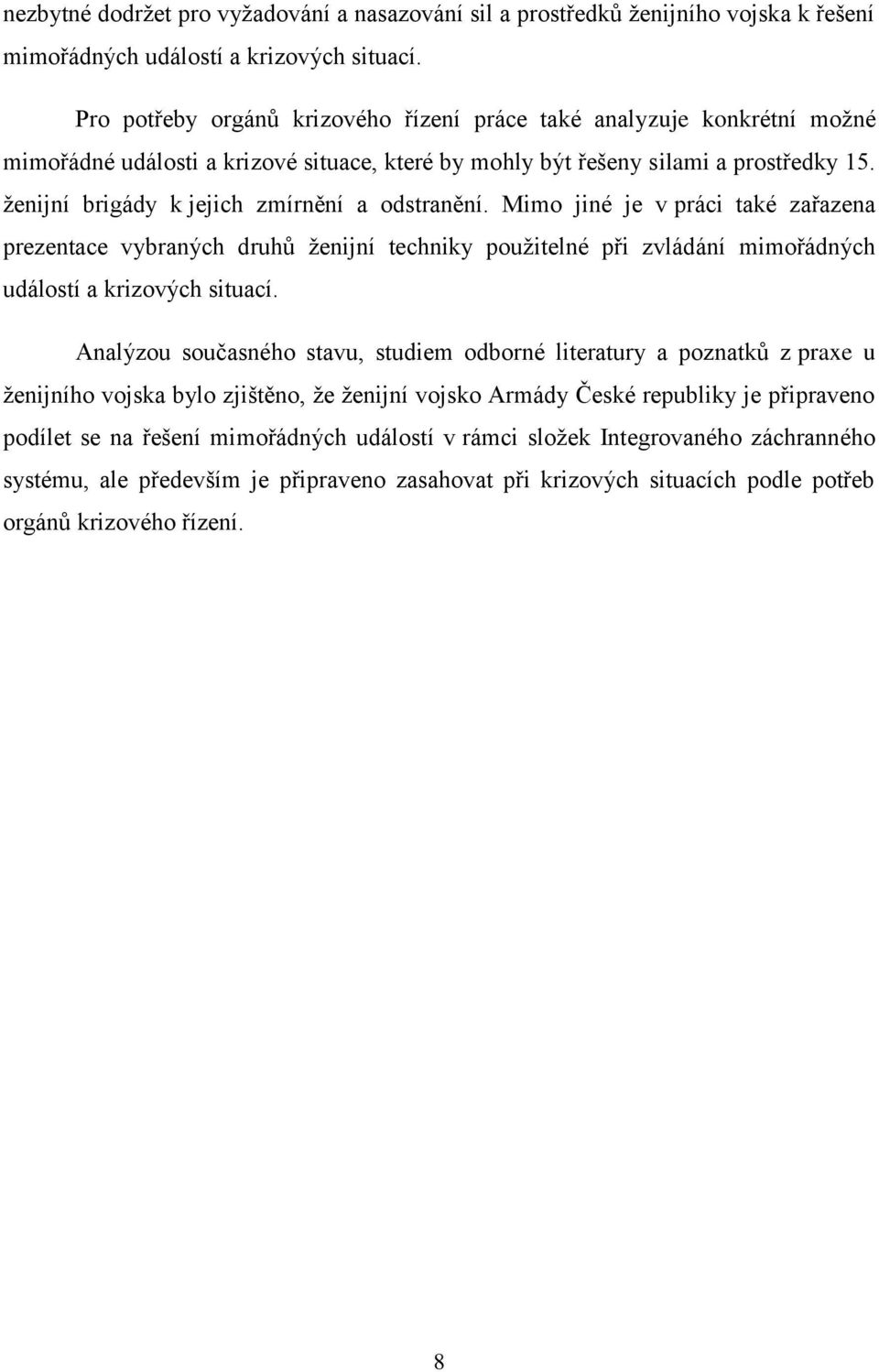 ţenijní brigády k jejich zmírnění a odstranění. Mimo jiné je v práci také zařazena prezentace vybraných druhů ţenijní techniky pouţitelné při zvládání mimořádných událostí a krizových situací.